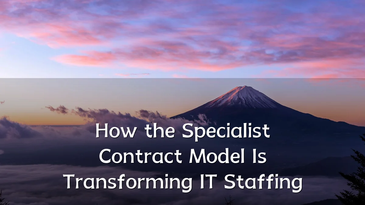 How the Specialist Contract Model Is Transforming IT Staffing