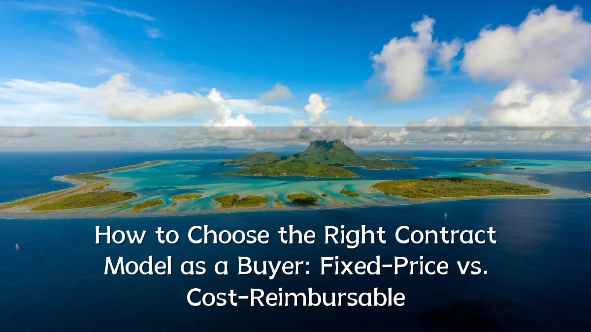 How to Choose the Right Contract Model as a Buyer: Fixed-Price vs. Cost-Reimbursable