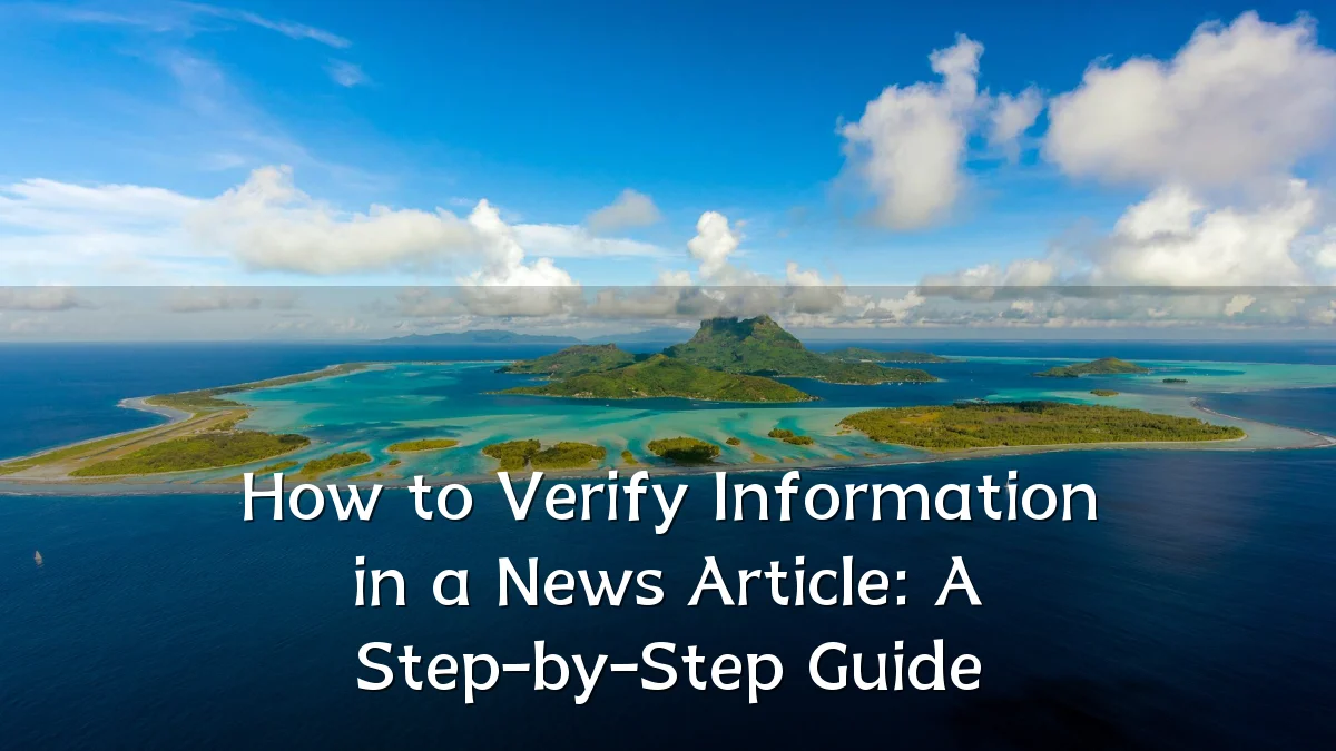 How to Verify Information in a News Article: A Step-by-Step Guide