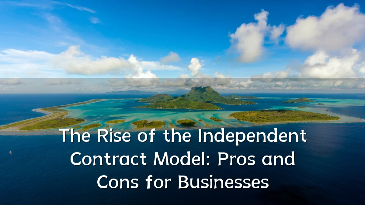 The Rise of the Independent Contract Model: Pros and Cons for Businesses
