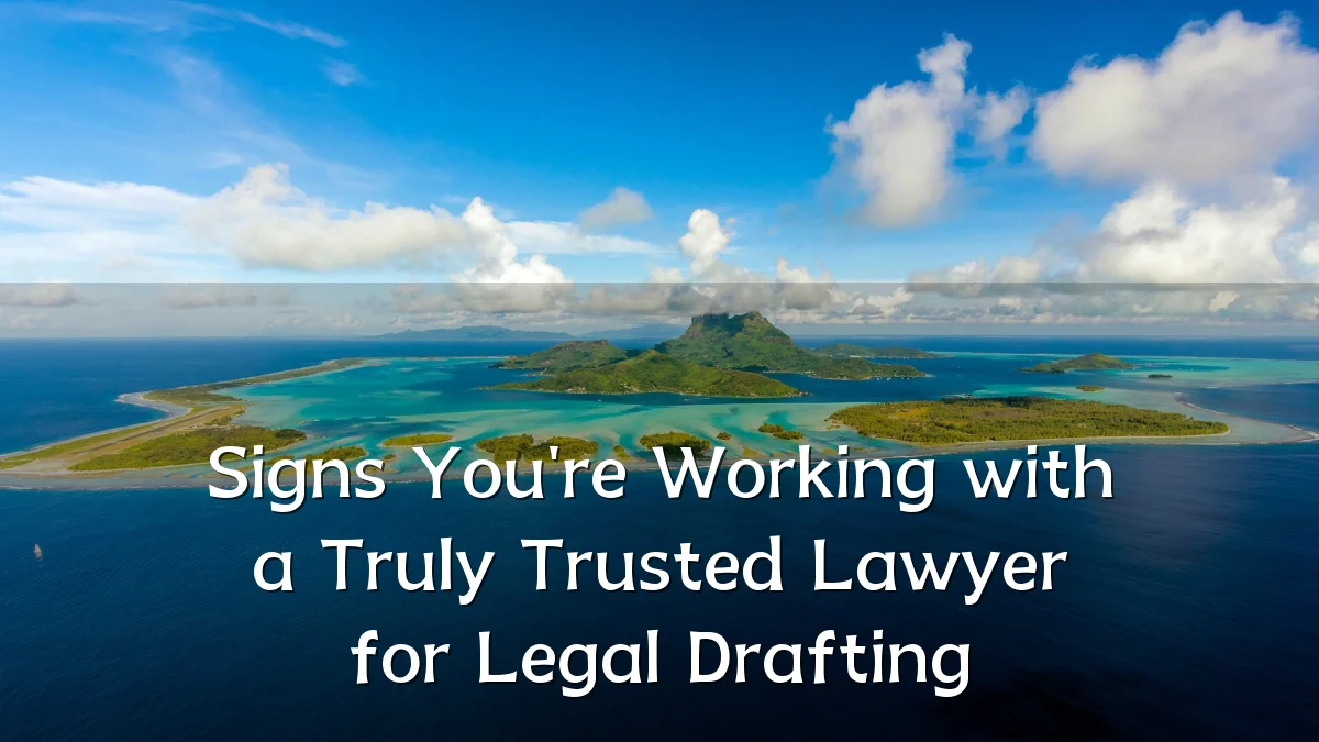 Signs You're Working with a Truly Trusted Lawyer for Legal Drafting