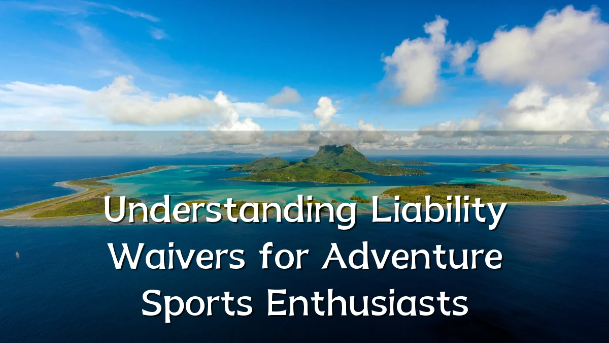 Understanding Liability Waivers for Adventure Sports Enthusiasts