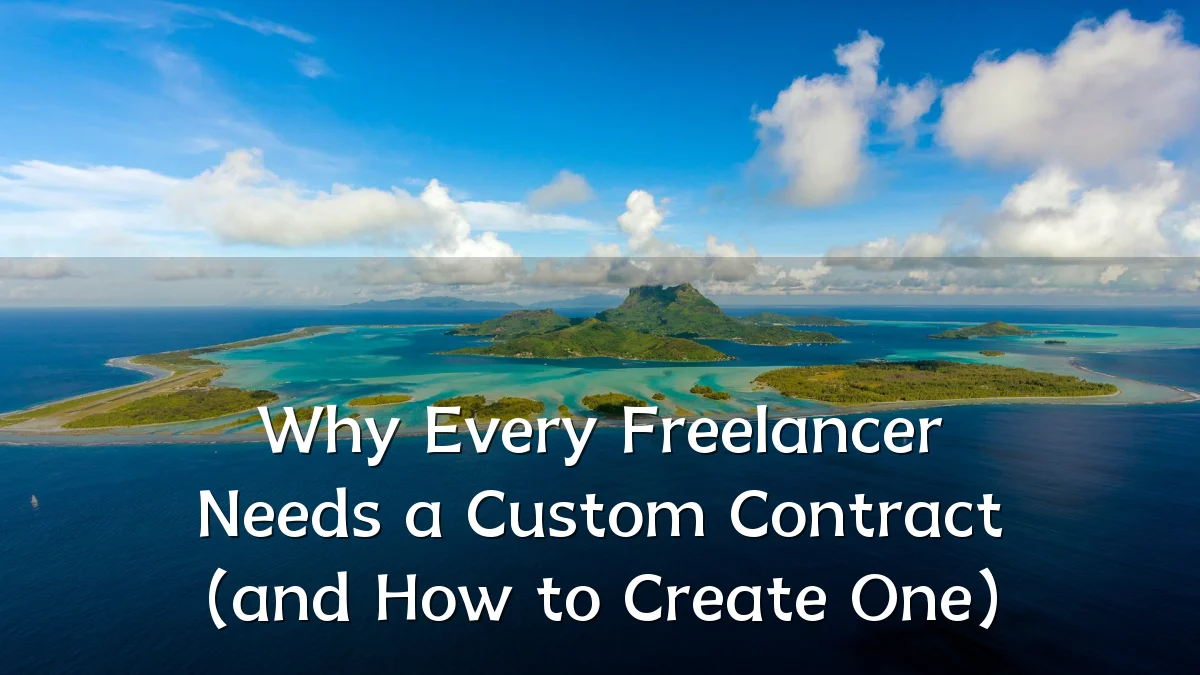 Why Every Freelancer Needs a Custom Contract (and How to Create One)