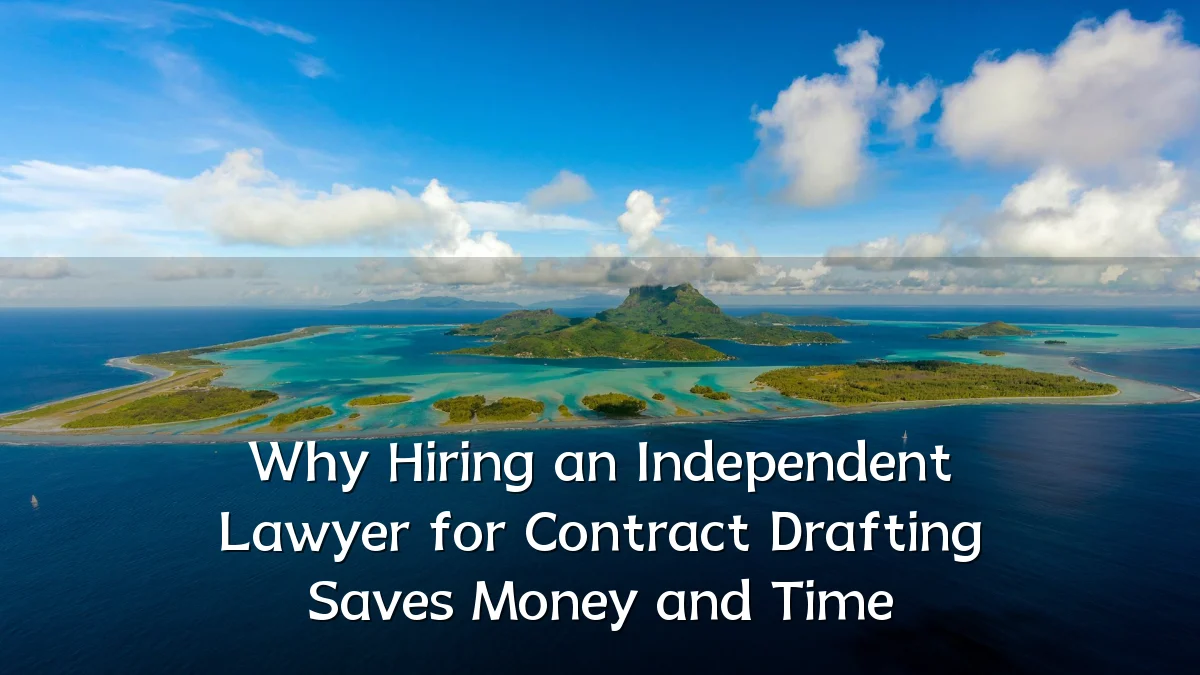 Why Hiring an Independent Lawyer for Contract Drafting Saves Money and Time