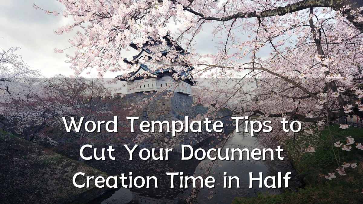 Word Template Tips to Cut Your Document Creation Time in Half